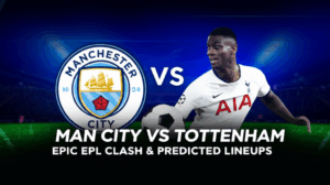 Read more about the article Man City vs Tottenham: Epic EPL Clash & Predicted Lineups